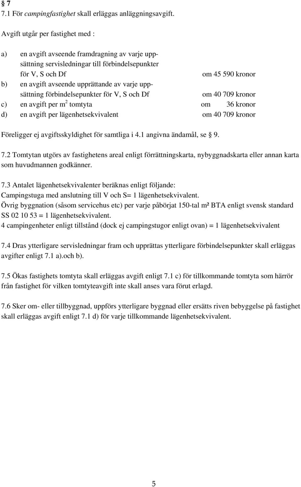 varje uppsättning förbindelsepunkter för V, S och Df om 40 709 kronor c) en avgift per m 2 tomtyta om 36 kronor d) en avgift per lägenhetsekvivalent om 40 709 kronor Föreligger ej avgiftsskyldighet