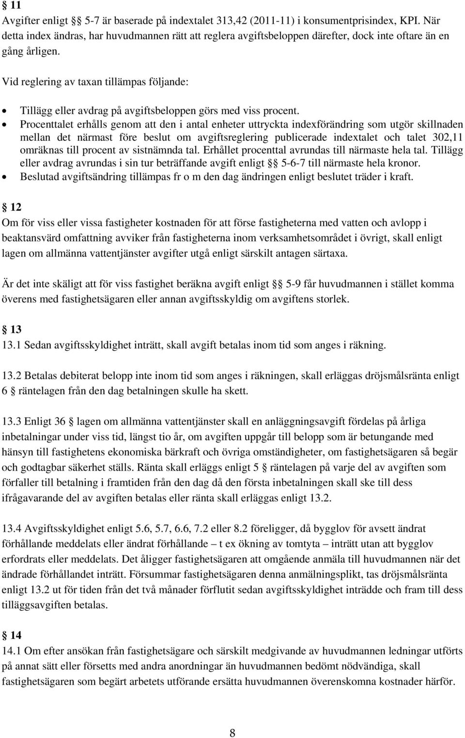 Vid reglering av taxan tillämpas följande: Tillägg eller avdrag på avgiftsbeloppen görs med viss procent.
