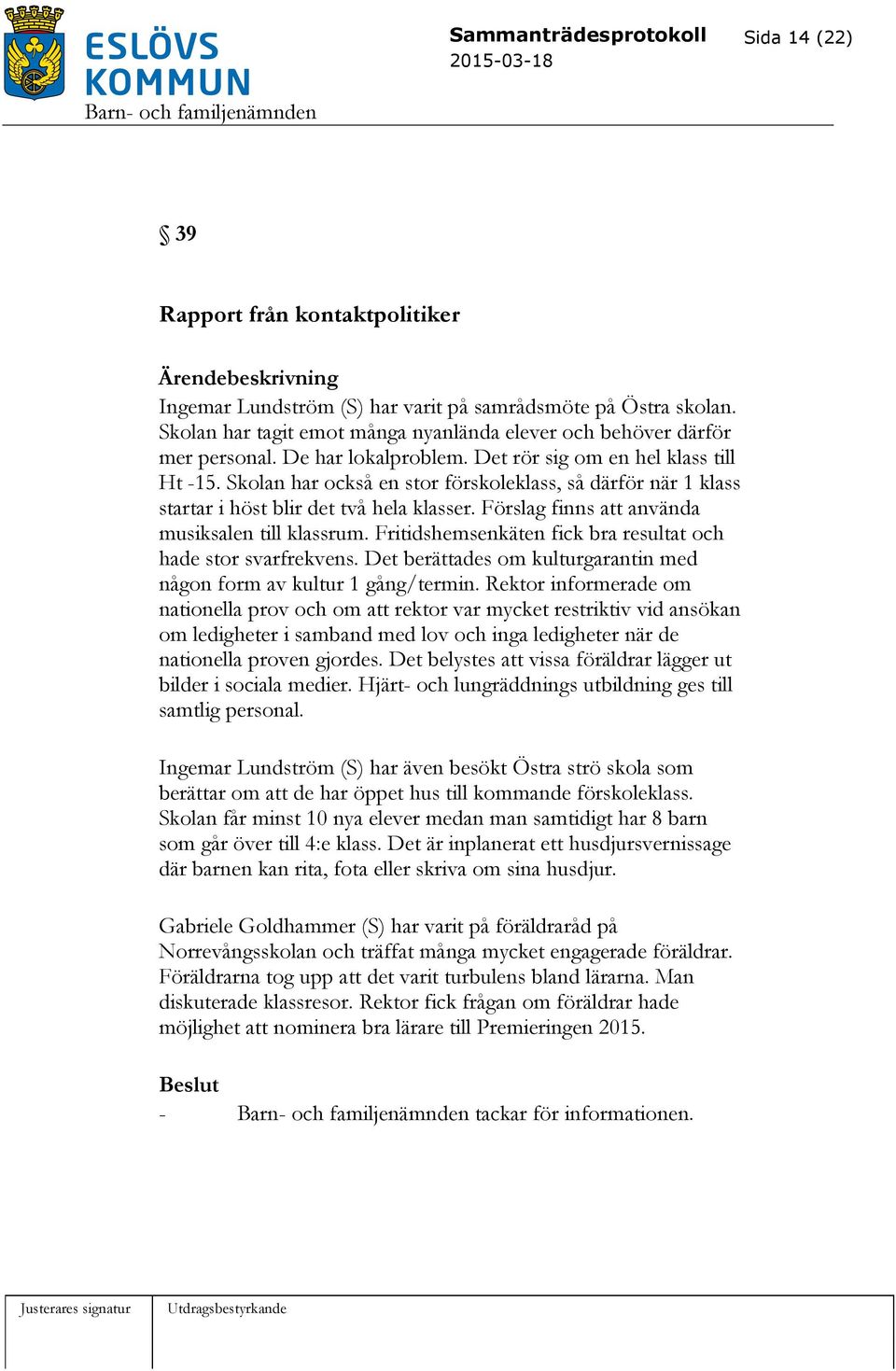 Skolan har också en stor förskoleklass, så därför när 1 klass startar i höst blir det två hela klasser. Förslag finns att använda musiksalen till klassrum.