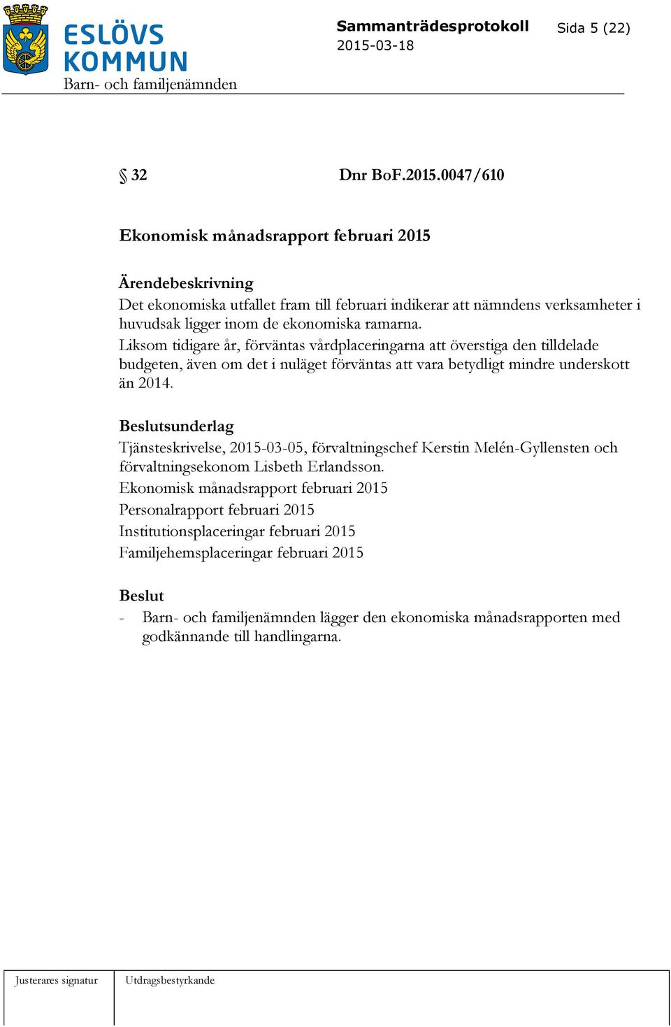 Liksom tidigare år, förväntas vårdplaceringarna att överstiga den tilldelade budgeten, även om det i nuläget förväntas att vara betydligt mindre underskott än 2014.