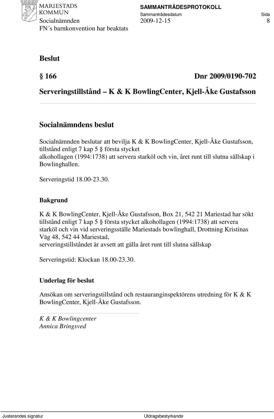 Bakgrund K & K BowlingCenter, Kjell-Åke Gustafsson, Box 21, 542 21 Mariestad har sökt tillstånd enligt 7 kap 5 första stycket alkohollagen (1994:1738) att servera starköl och vin vid serveringsställe