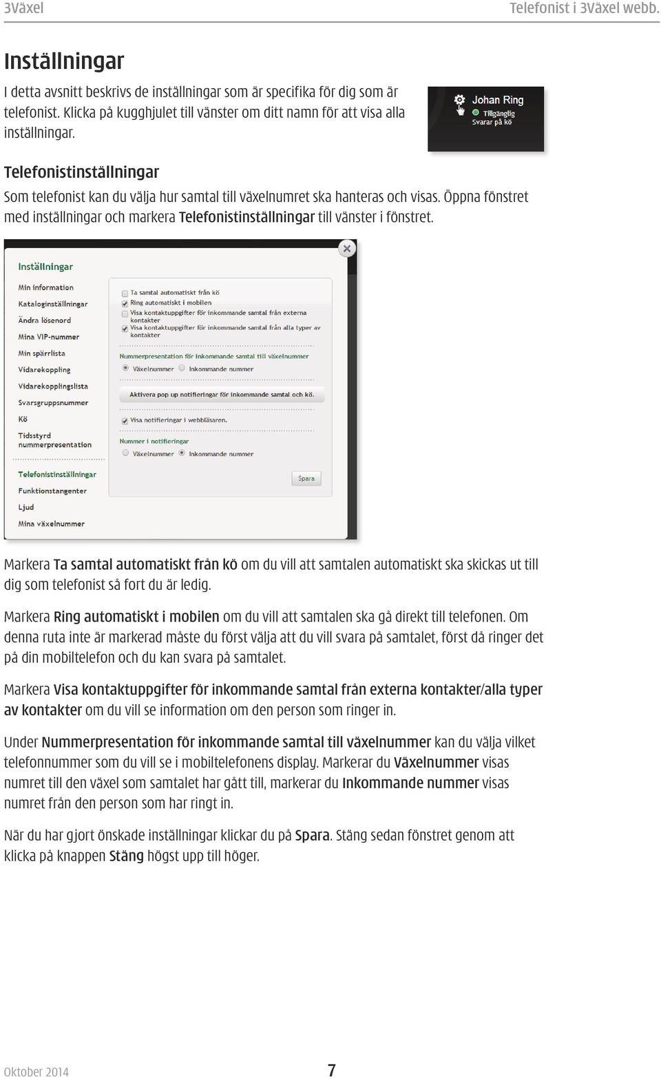 Markera Ta samtal automatiskt från kö om du vill att samtalen automatiskt ska skickas ut till dig som telefonist så fort du är ledig.