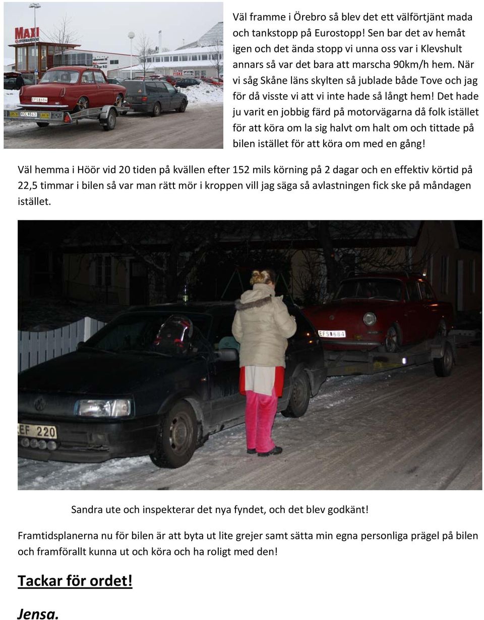 Det hade ju varit en jobbig färd på motorvägarna då folk istället för att köra om la sig halvt om halt om och tittade på bilen istället för att köra om med en gång!