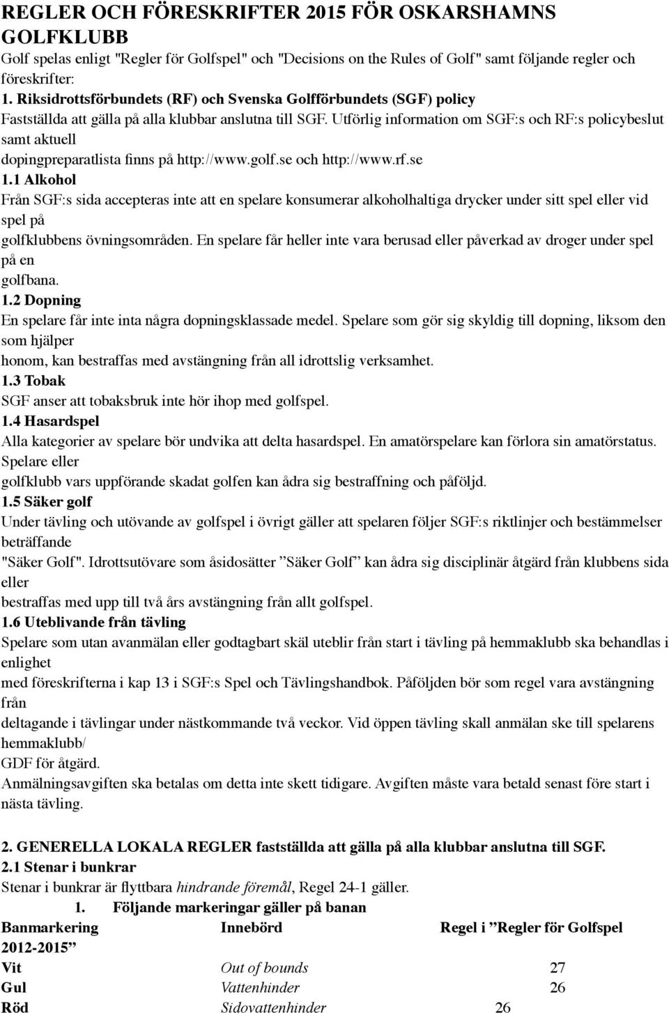 Utförlig information om SGF:s och RF:s policybeslut samt aktuell dopingpreparatlista finns på http://www.golf.se och http://www.rf.se 1.