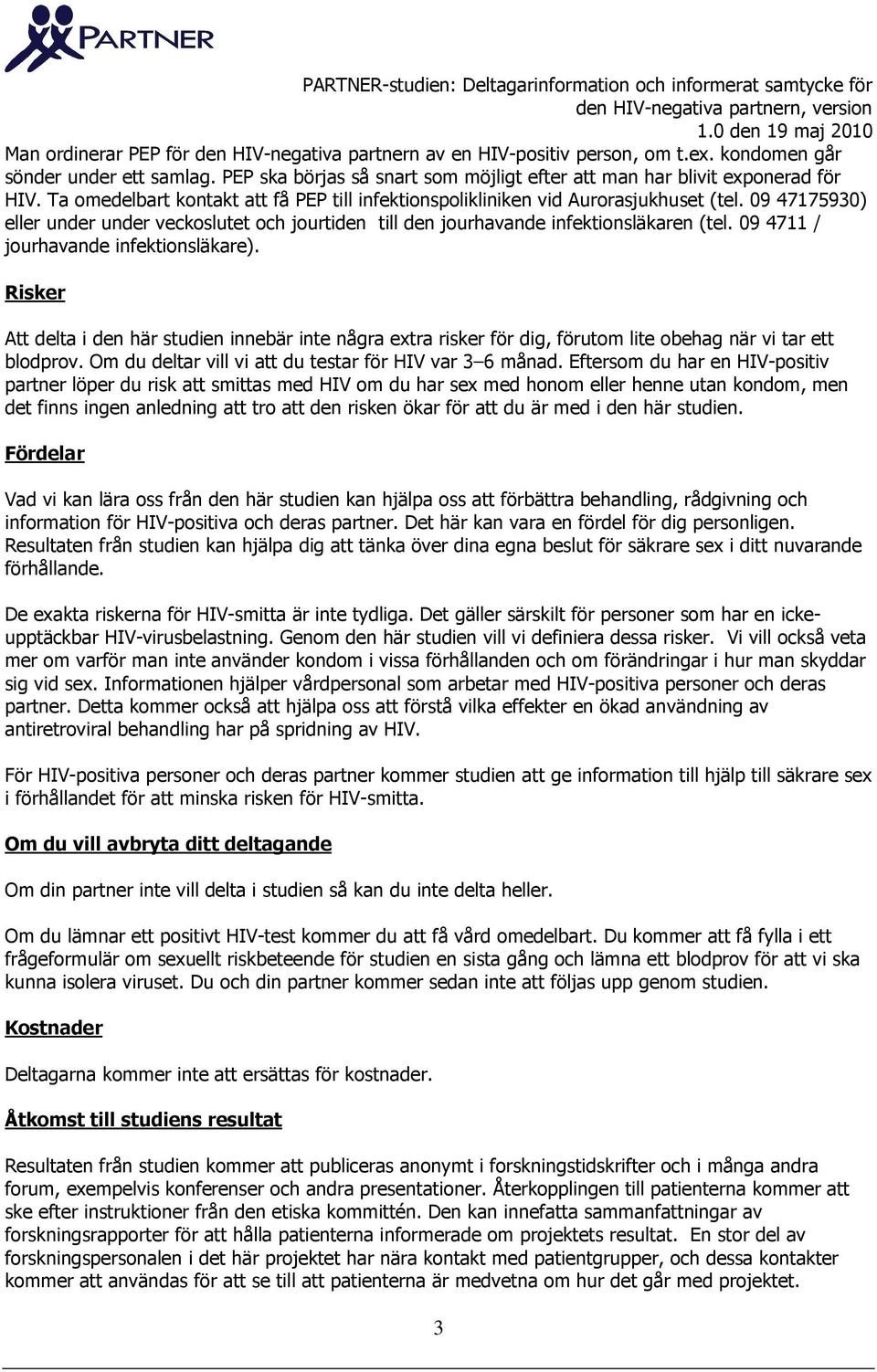 09 4711 / jourhavande infektionsläkare). Risker Att delta i den här studien innebär inte några extra risker för dig, förutom lite obehag när vi tar ett blodprov.