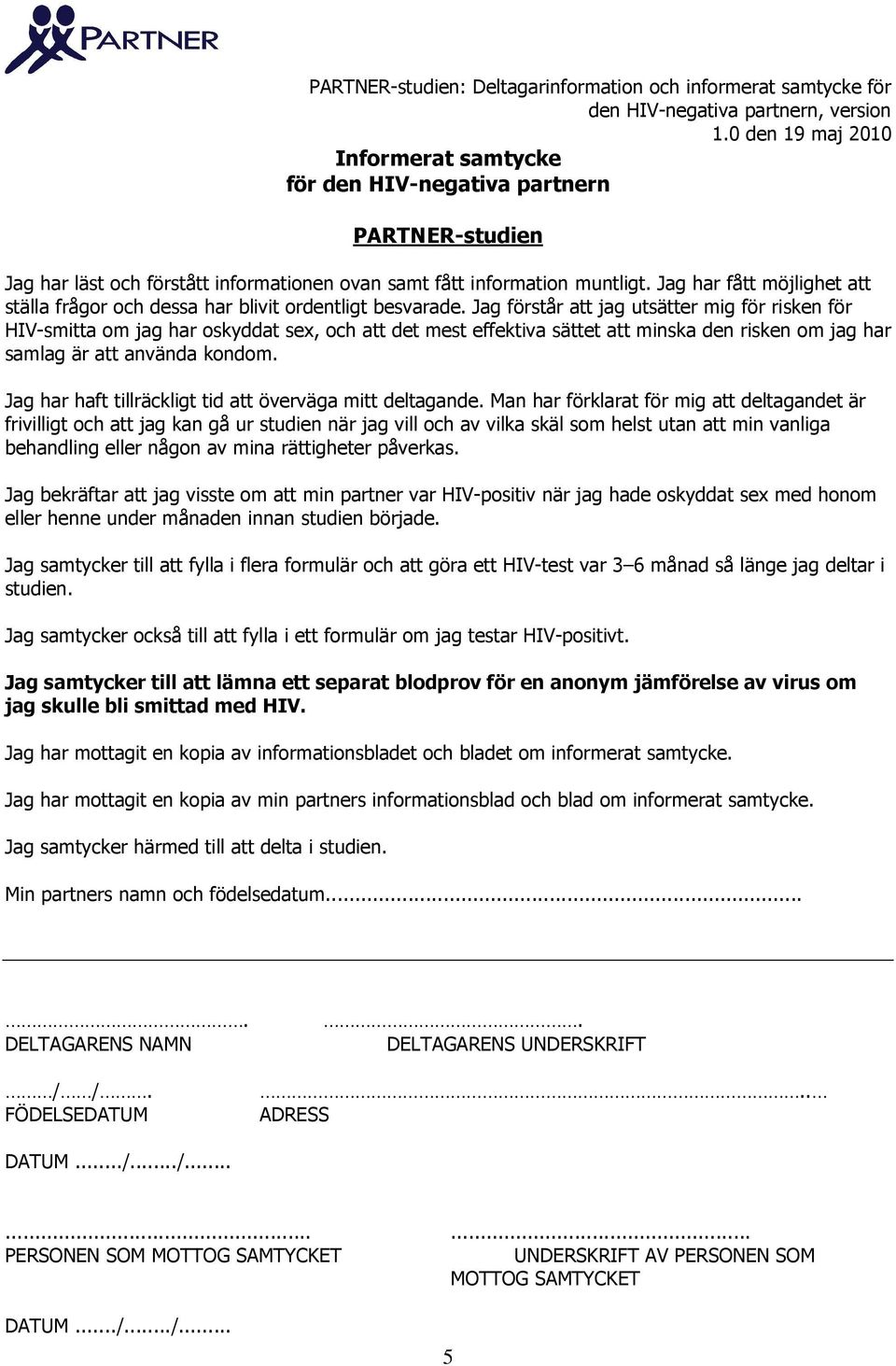 Jag förstår att jag utsätter mig för risken för HIV-smitta om jag har oskyddat sex, och att det mest effektiva sättet att minska den risken om jag har samlag är att använda kondom.