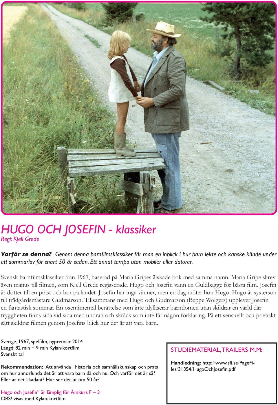Maria Gripe skrev även manus till filmen, som Kjell Grede regisserade. Hugo och Josefin vann en Guldbagge för bästa film. Josefin är dotter till en präst och bor på landet.