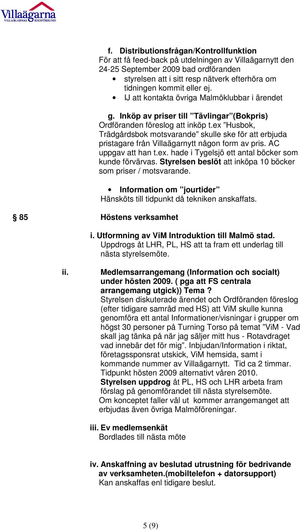 eller ej. IJ att kontakta övriga Malmöklubbar i ärendet g. Inköp av priser till Tävlingar (Bokpris) Ordföranden föreslog att inköp t.