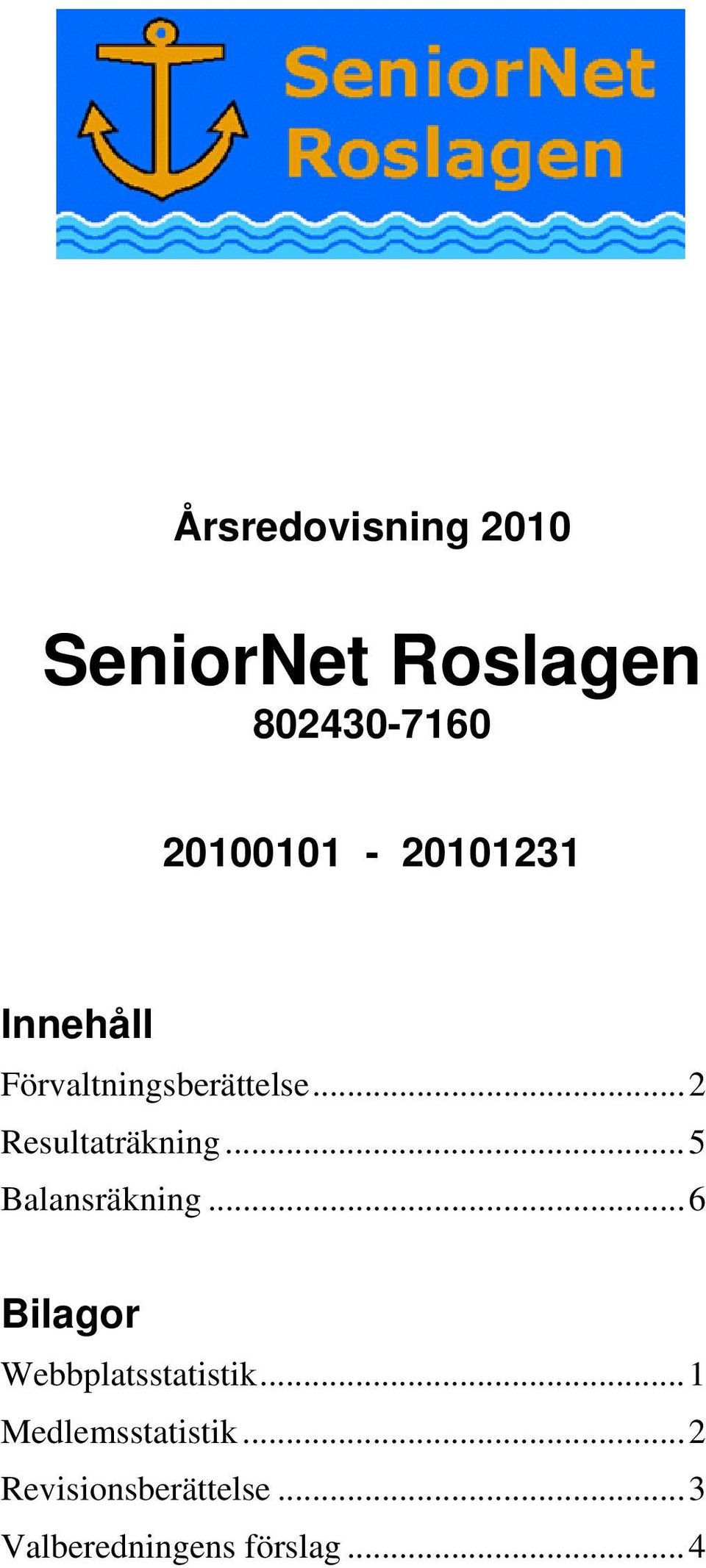 .. 2 Resultaträkning... 5 Balansräkning.