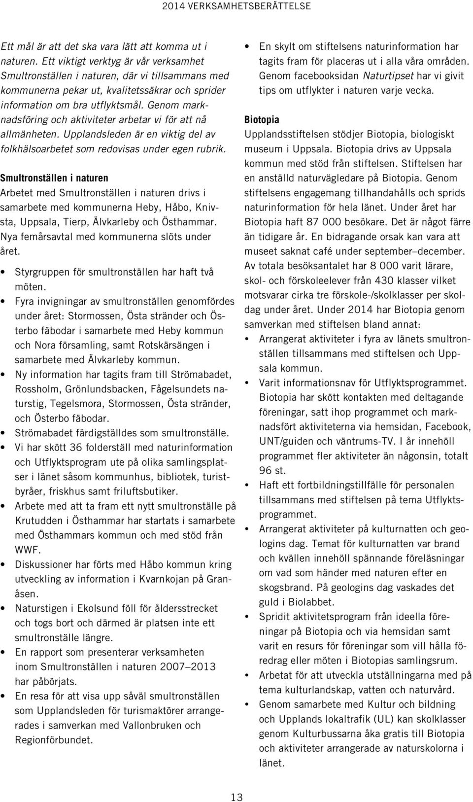 Genom marknadsföring och aktiviteter arbetar vi för att nå allmänheten. Upplandsleden är en viktig del av folkhälsoarbetet som redovisas under egen rubrik.