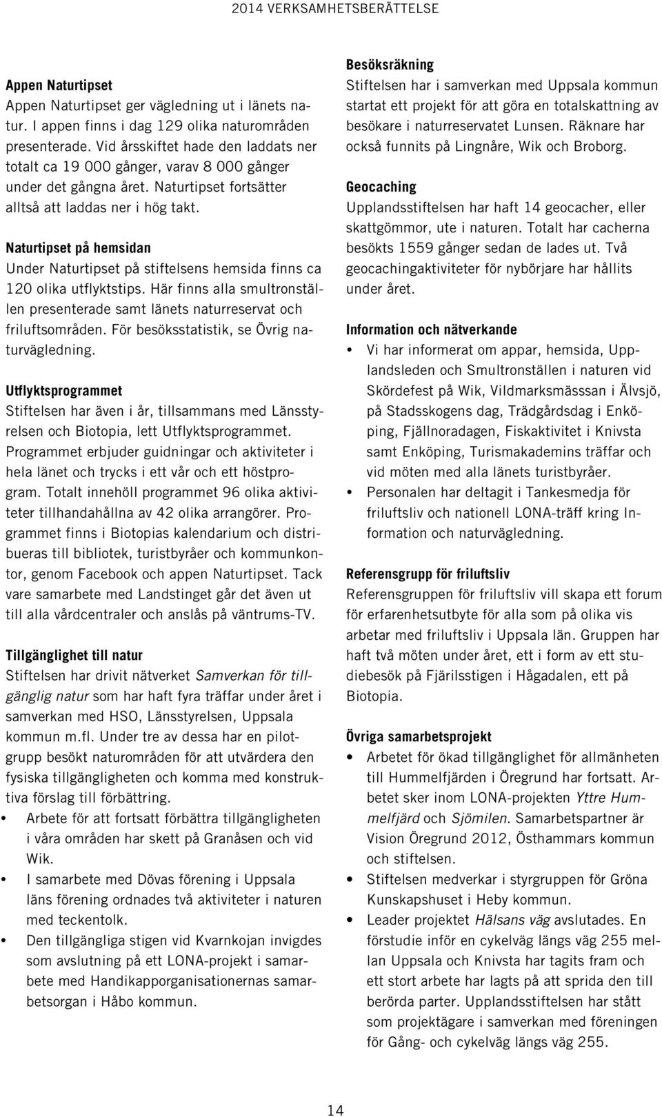 Naturtipset på hemsidan Under Naturtipset på stiftelsens hemsida finns ca 120 olika utflyktstips. Här finns alla smultronställen presenterade samt länets naturreservat och friluftsområden.