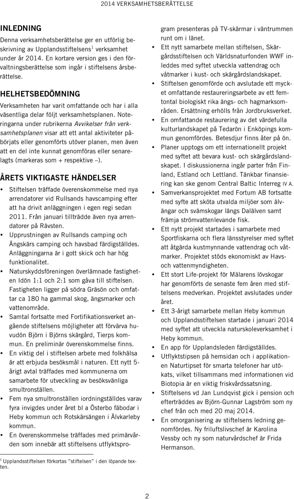 Noteringarna under rubrikerna Avvikelser från verksamhetsplanen visar att ett antal aktiviteter påbörjats eller genomförts utöver planen, men även att en del inte kunnat genomföras eller senarelagts