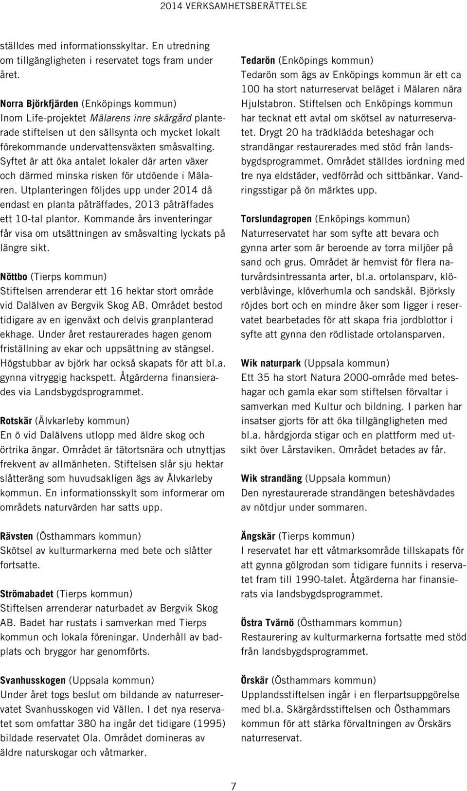 Syftet är att öka antalet lokaler där arten växer och därmed minska risken för utdöende i Mälaren.