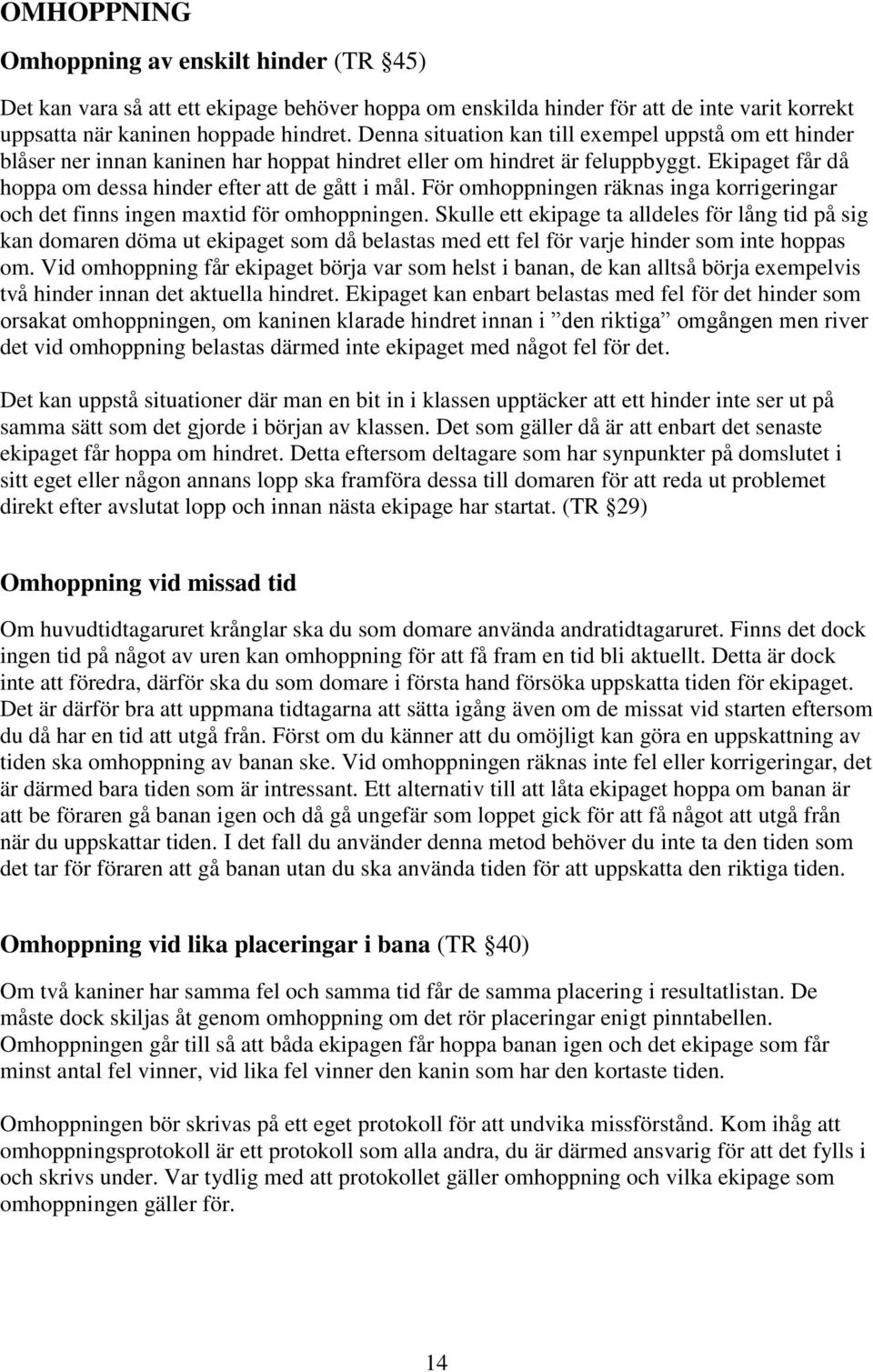 För omhoppningen räknas inga korrigeringar och det finns ingen maxtid för omhoppningen.