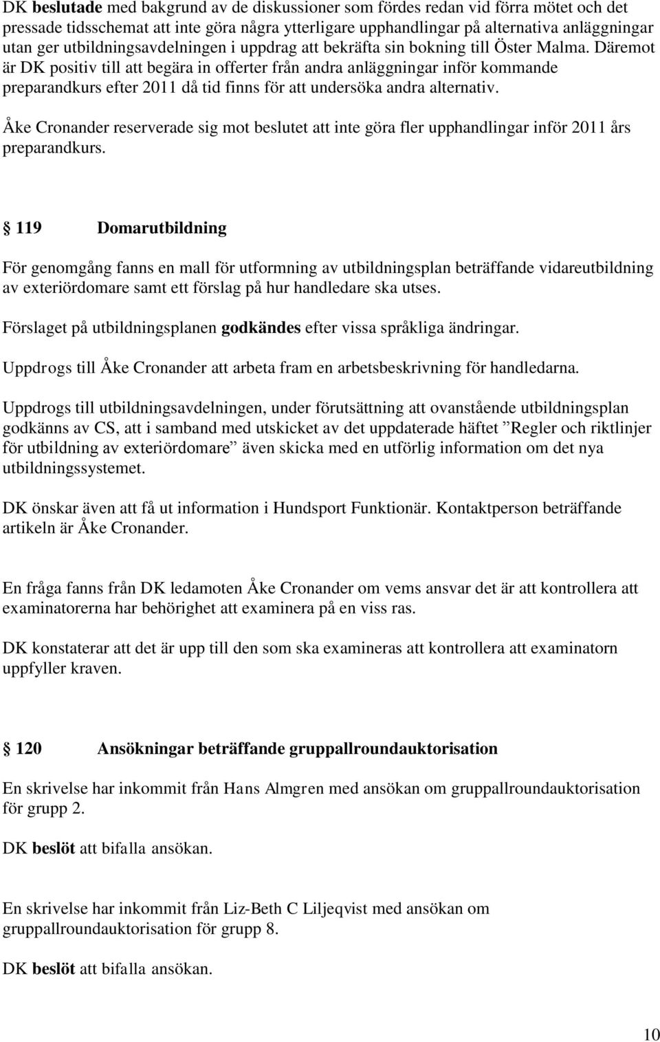 Däremot är DK positiv till att begära in offerter från andra anläggningar inför kommande preparandkurs efter 2011 då tid finns för att undersöka andra alternativ.