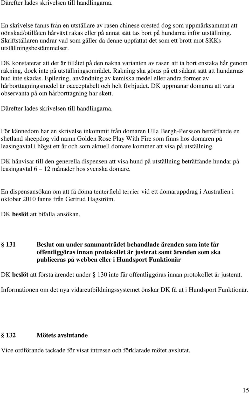Skriftställaren undrar vad som gäller då denne uppfattat det som ett brott mot SKKs utställningsbestämmelser.