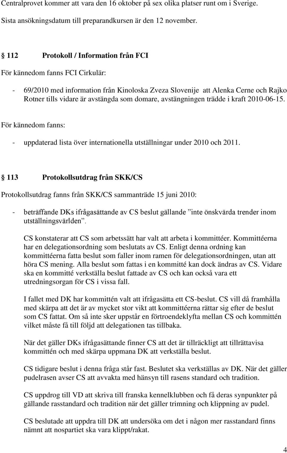 avstängningen trädde i kraft 2010-06-15. För kännedom fanns: - uppdaterad lista över internationella utställningar under 2010 och 2011.