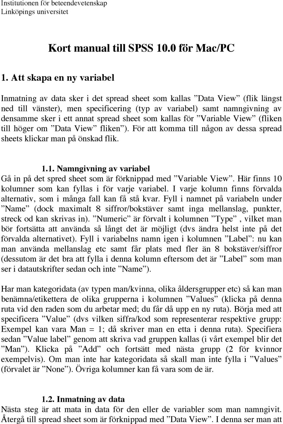 annat spread sheet som kallas för Variable View (fliken till höger om Data View fliken ). För att komma till någon av dessa spread sheets klickar man på önskad flik. 1.