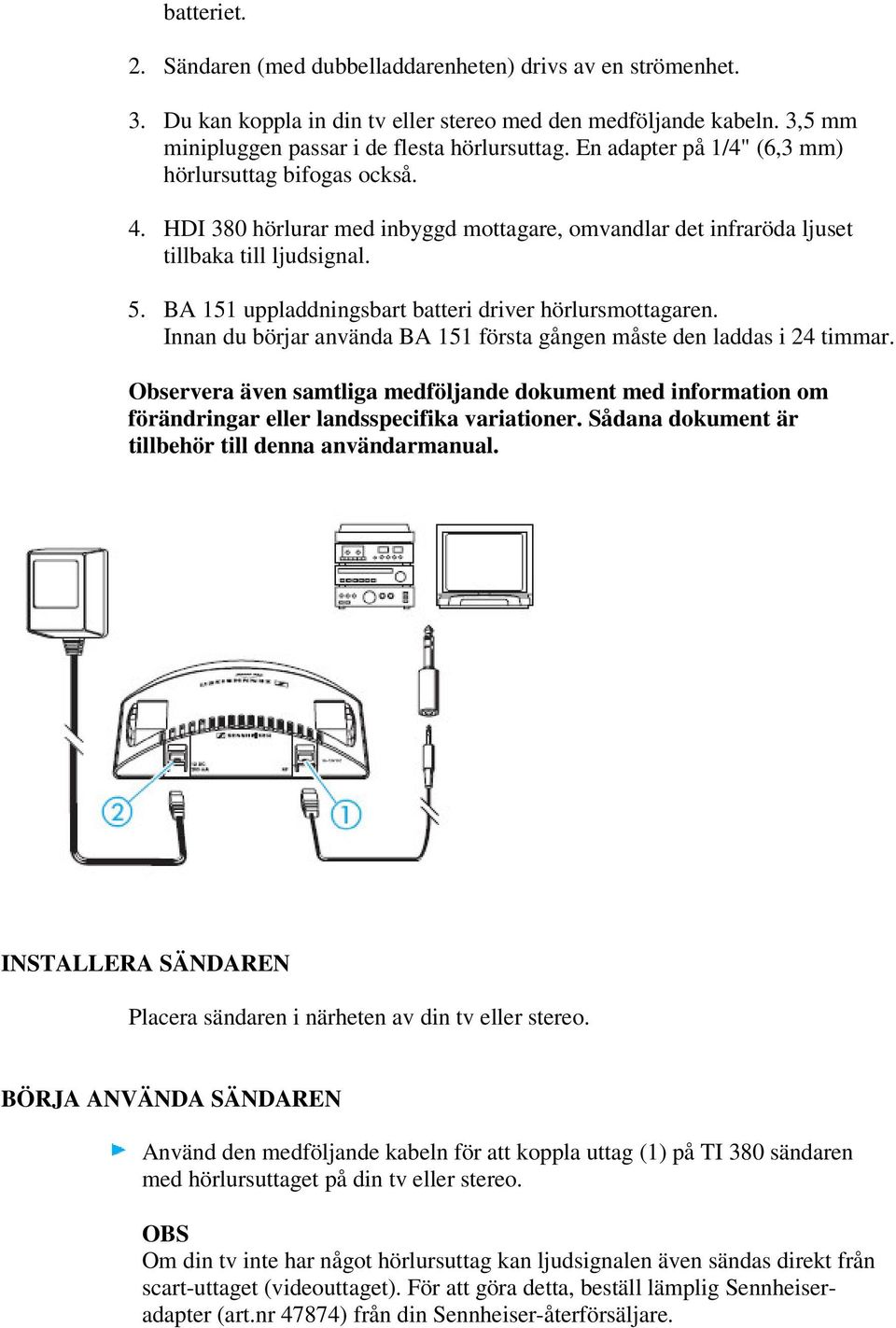 BA 151 uppladdningsbart batteri driver hörlursmottagaren. Innan du börjar använda BA 151 första gången måste den laddas i 24 timmar.