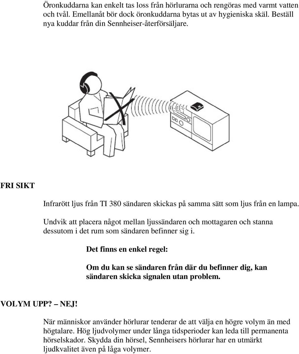 Undvik att placera något mellan ljussändaren och mottagaren och stanna dessutom i det rum som sändaren befinner sig i.