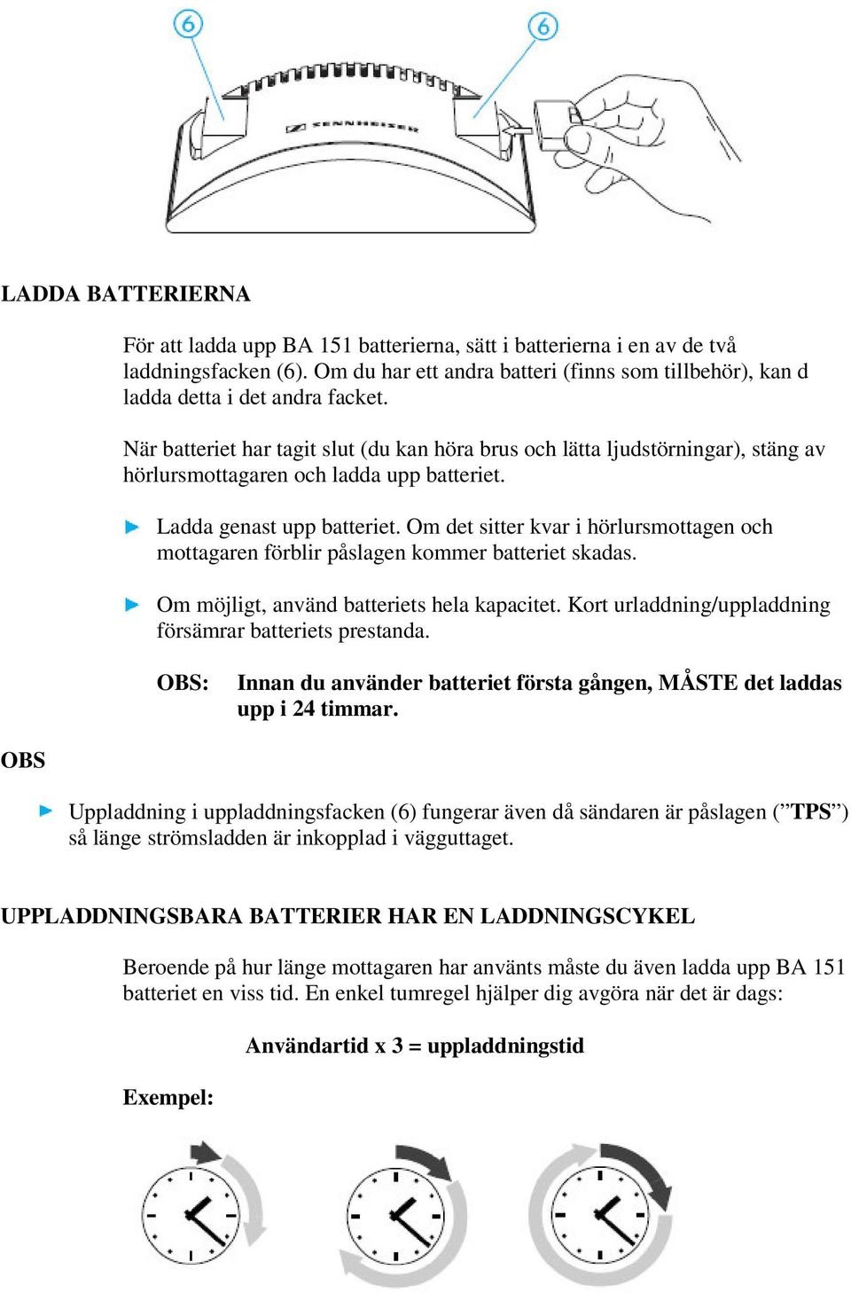 Om det sitter kvar i hörlursmottagen och mottagaren förblir påslagen kommer batteriet skadas. Om möjligt, använd batteriets hela kapacitet. Kort urladdning/uppladdning försämrar batteriets prestanda.