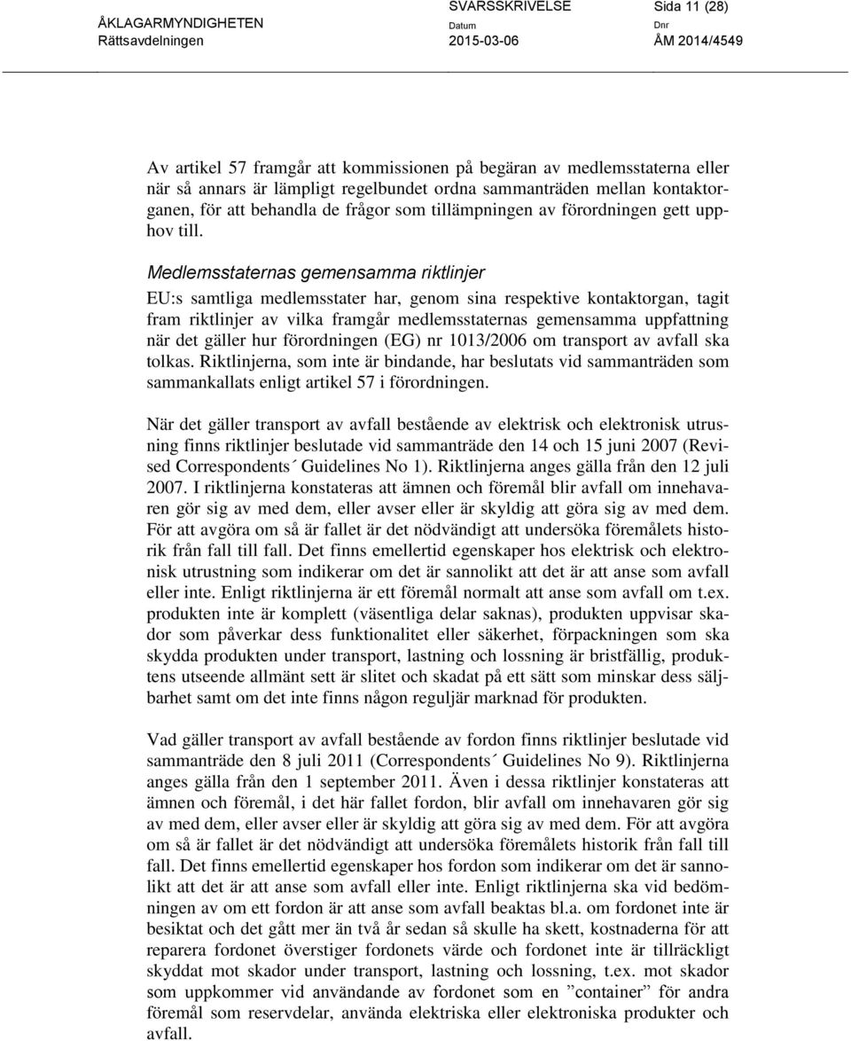 Medlemsstaternas gemensamma riktlinjer EU:s samtliga medlemsstater har, genom sina respektive kontaktorgan, tagit fram riktlinjer av vilka framgår medlemsstaternas gemensamma uppfattning när det