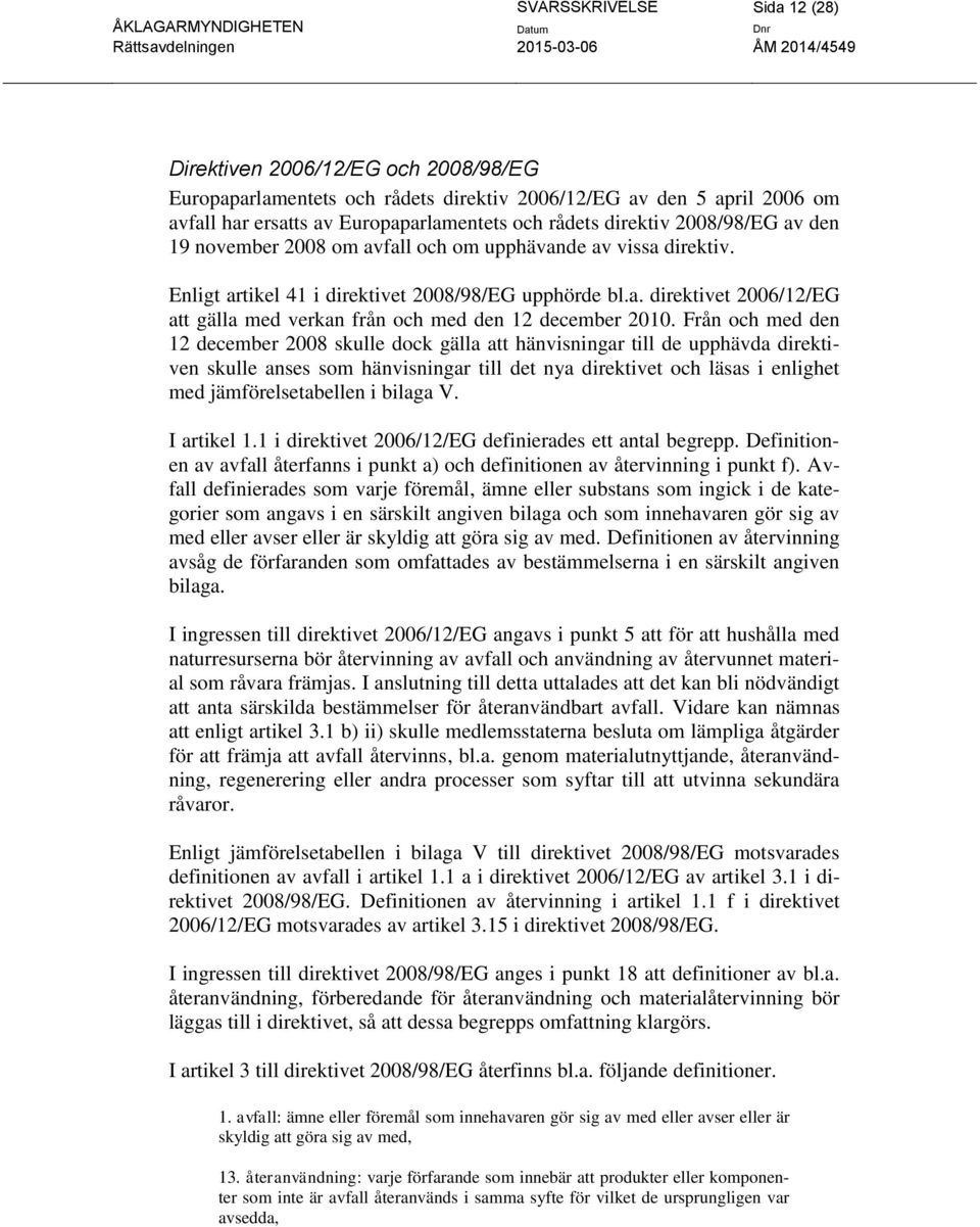 Från och med den 12 december 2008 skulle dock gälla att hänvisningar till de upphävda direktiven skulle anses som hänvisningar till det nya direktivet och läsas i enlighet med jämförelsetabellen i