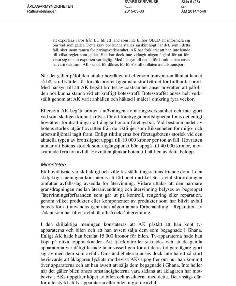 Han har dock inte vidtagit någon åtgärd för att förvissa sig om att exporten var laglig. Med hänsyn till det anförda måste han anses ha varit oaktsam.
