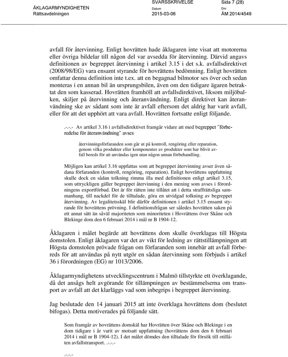 Enligt hovrätten omfattar denna definition inte t.ex. att en begagnad bilmotor ses över och sedan monteras i en annan bil än ursprungsbilen, även om den tidigare ägaren betraktat den som kasserad.