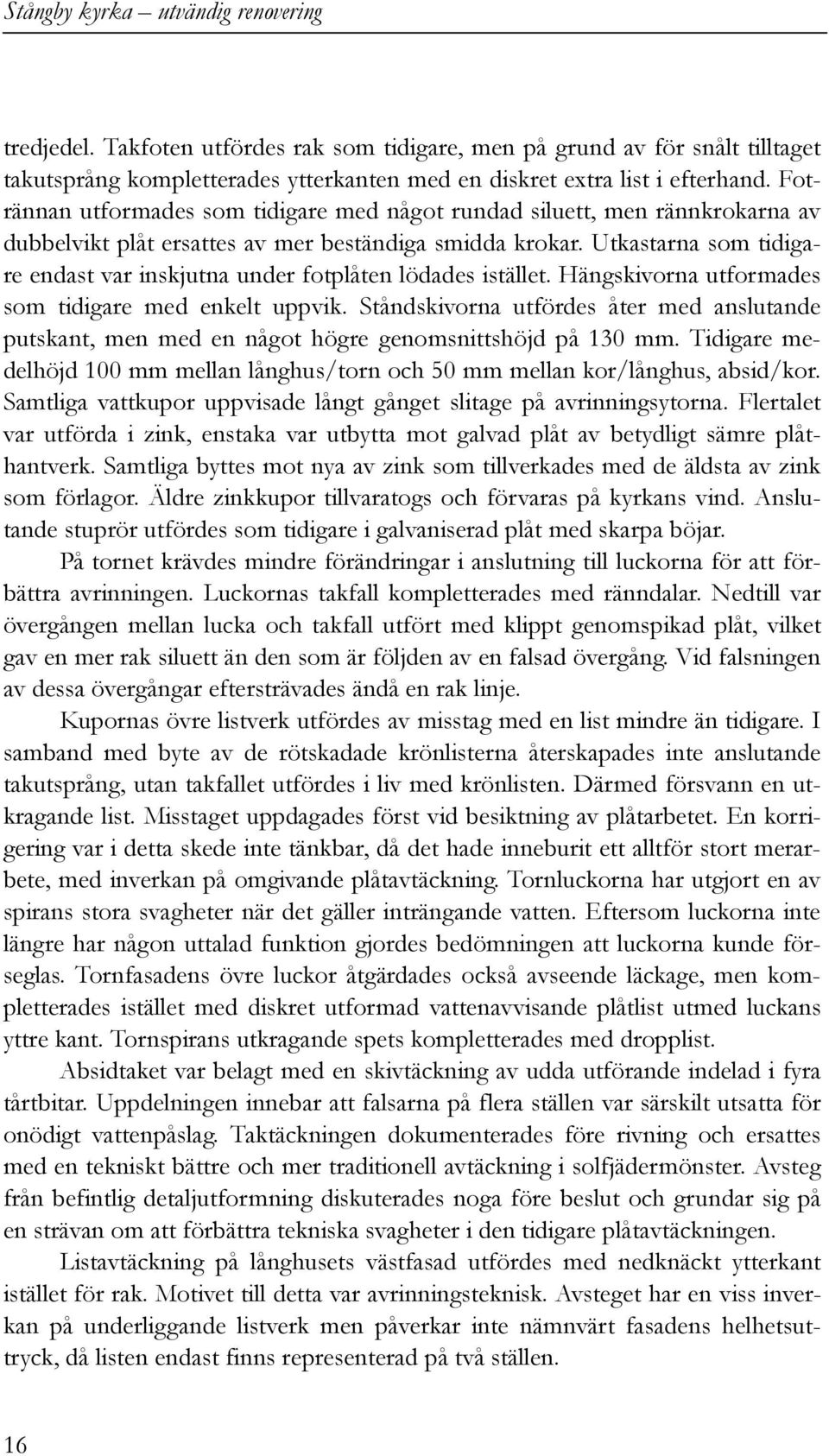 Utkastarna som tidigare endast var inskjutna under fotplåten lödades istället. Hängskivorna utformades som tidigare med enkelt uppvik.