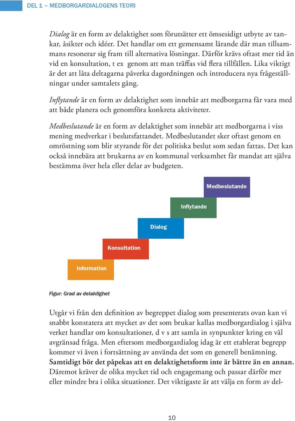 Därför krävs oftast mer tid än vid en konsultation, t ex genom att man träffas vid flera tillfällen.