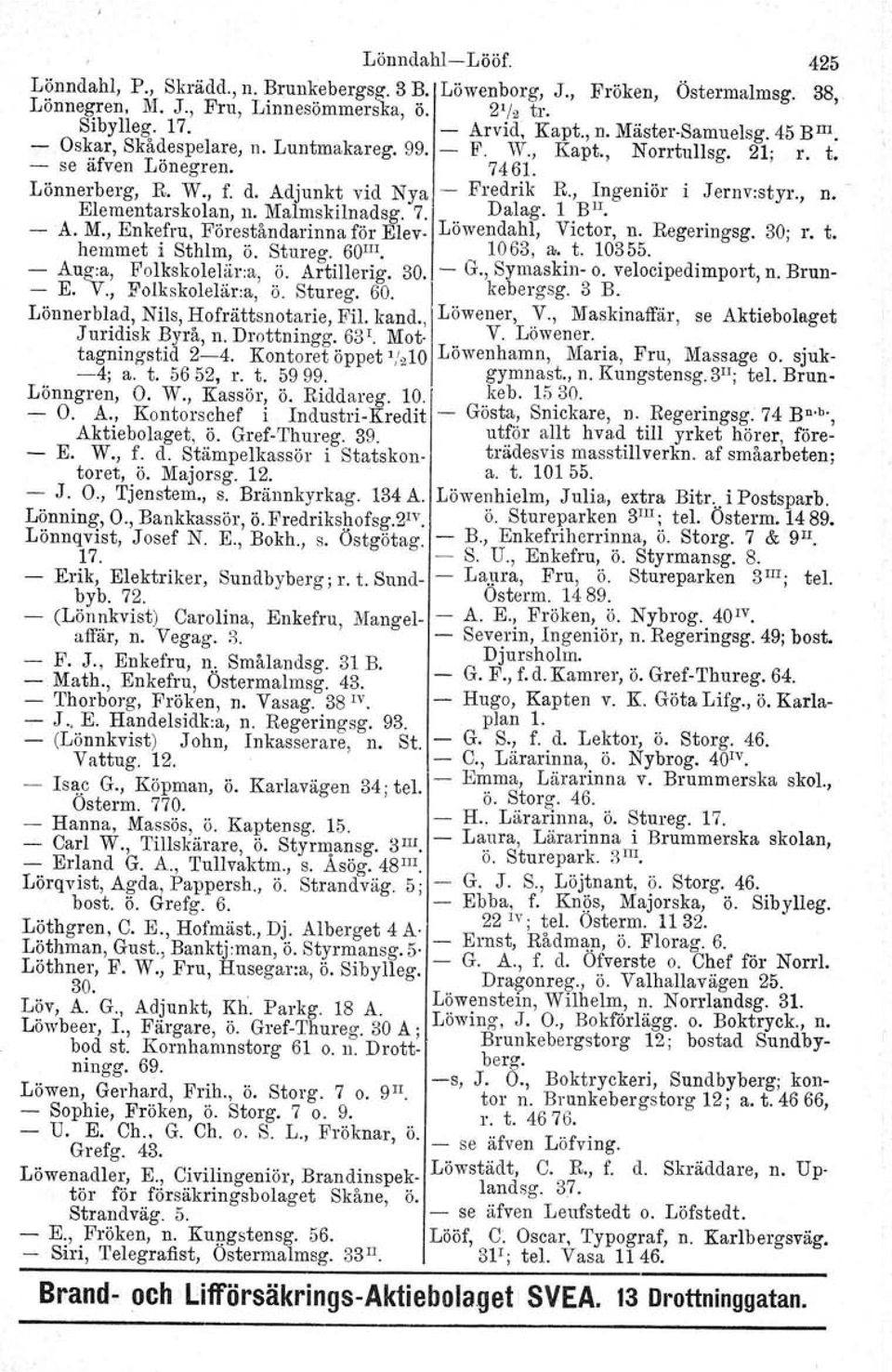 Malmskilnadsg. 7... Dalag. 1.BII.. A. M., Enkefru, Föreståndarinna för Elev Lowendahl, VIctor, n. Regermgsg. 30; r. t. hemmet i Sthlm, ö. Stureg. 60Ill. 1063, 31 t. 10355... Aug:a, Folkskolelär:a, ö.