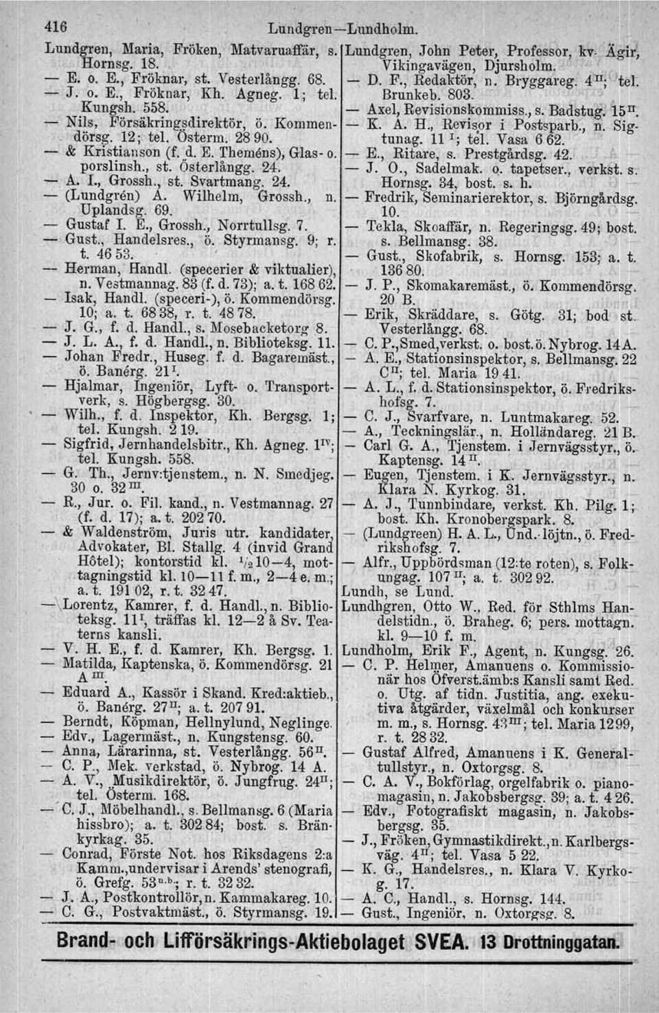 , Revisor i Postsparb., n. Sigdörsg. 12; tel. Österm. 28 90. tun ag. 11 I; tel. Vasa 6 62.. & Kristianson (f. d. E. I'hemens), Glas o. E., Ritare, s. Prestgårdsg. 42. ro porslinsh., st. Österlångg.