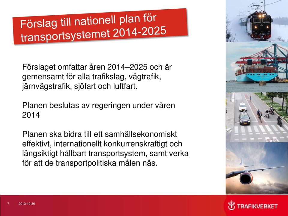 Planen beslutas av regeringen under våren 2014 Planen ska bidra till ett samhällsekonomiskt