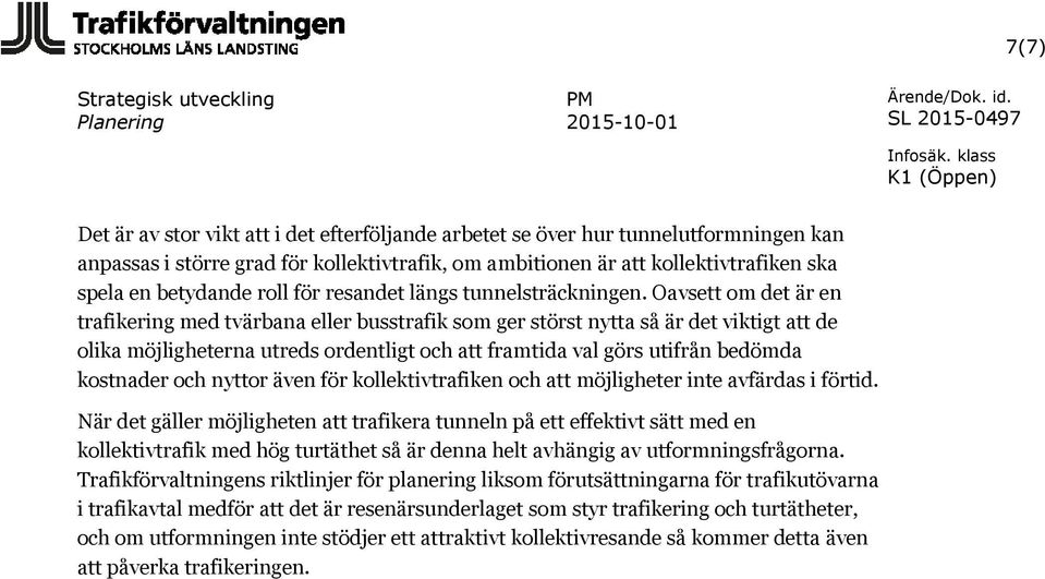 Oavsett om det är en trafikering med tvärbana eller busstrafik som ger störst nytta så är det viktigt att de olika möjligheterna utreds ordentligt och att framtida val görs utifrån bedömda kostnader