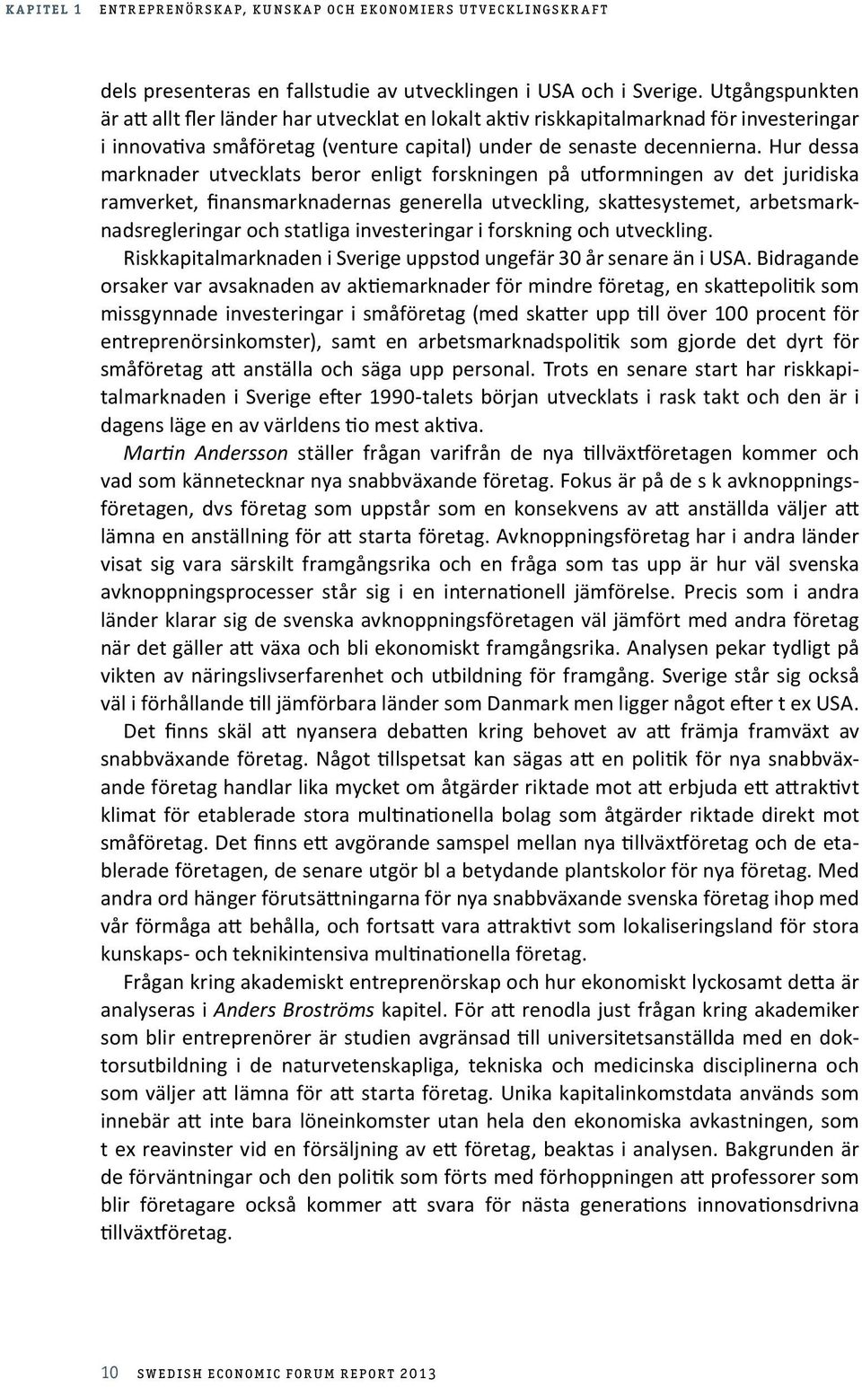 Hur dessa marknader utvecklats beror enligt forskningen på utformningen av det juridiska ramverket, finansmarknadernas generella utveckling, skattesystemet, arbetsmarknadsregleringar och statliga