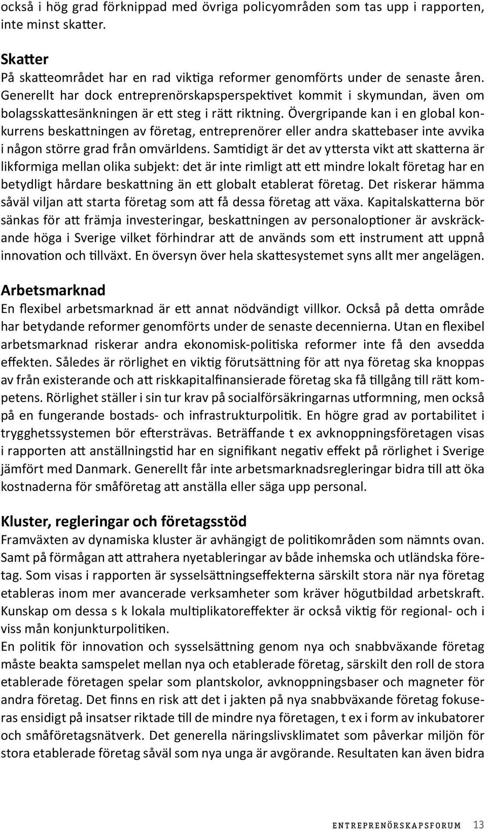 Övergripande kan i en global konkurrens beskattningen av företag, entreprenörer eller andra skattebaser inte avvika i någon större grad från omvärldens.
