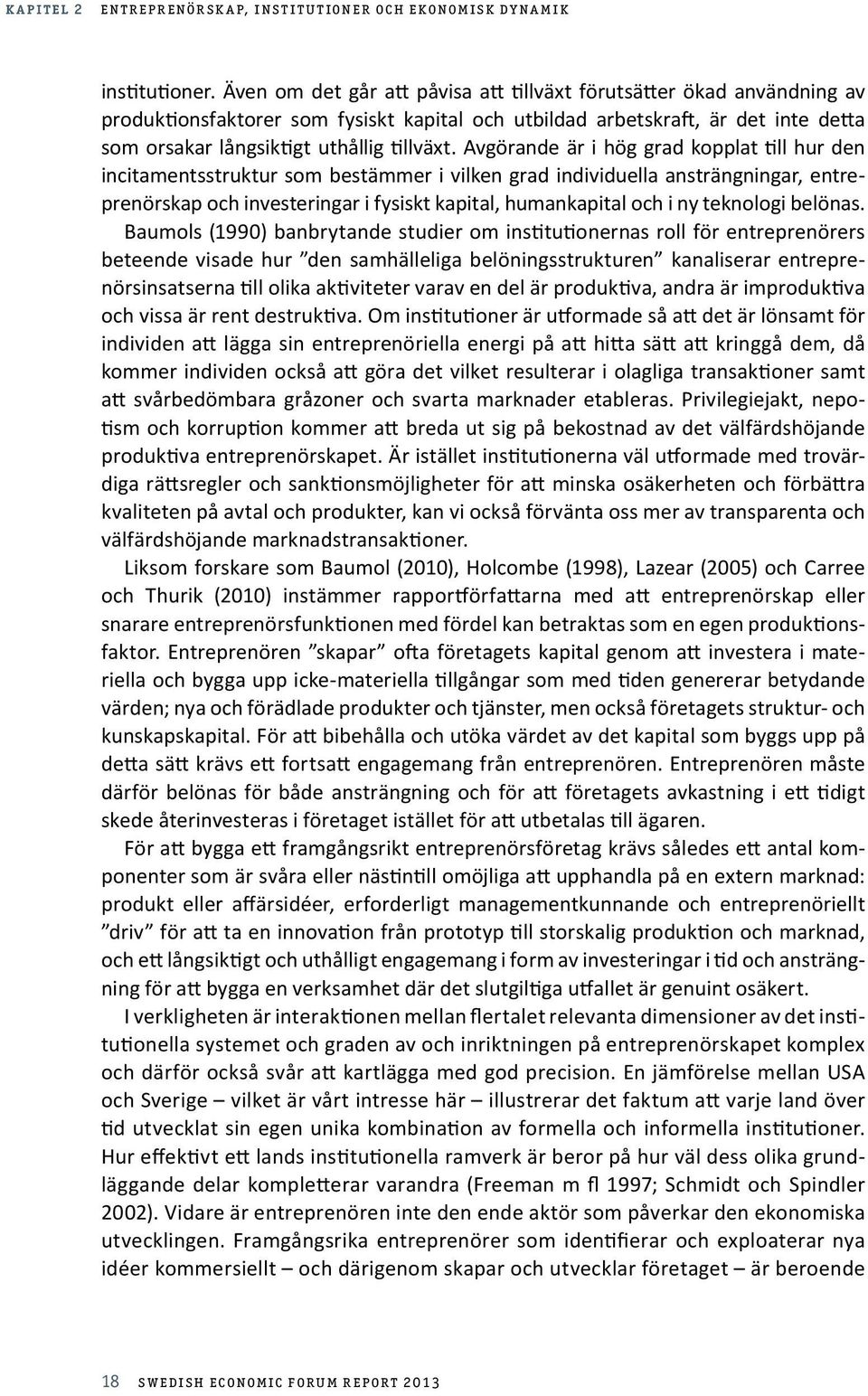 Avgörande är i hög grad kopplat till hur den incitamentsstruktur som bestämmer i vilken grad individuella ansträngningar, entreprenörskap och investeringar i fysiskt kapital, humankapital och i ny
