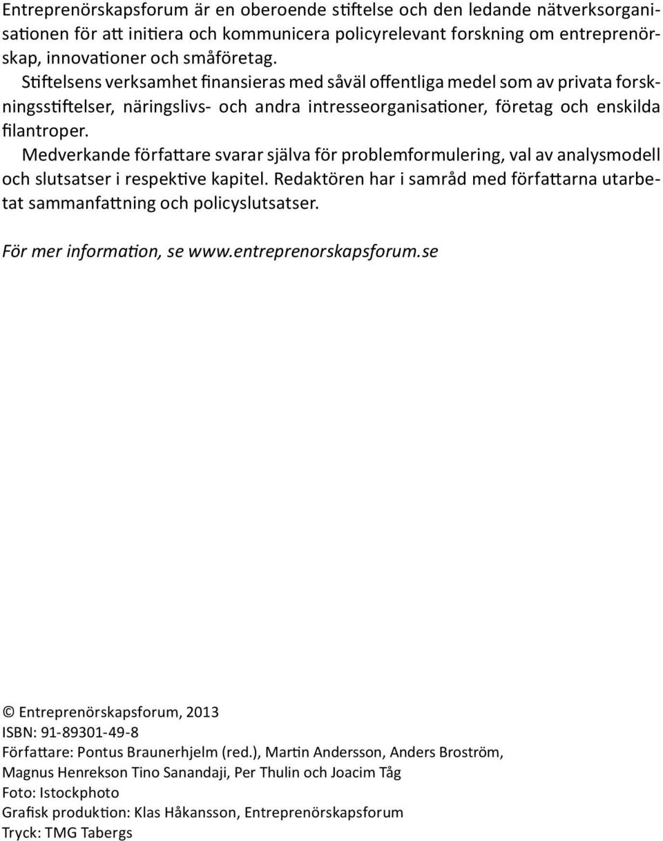 Medverkande författare svarar själva för problemformulering, val av analysmodell och slutsatser i respektive kapitel.