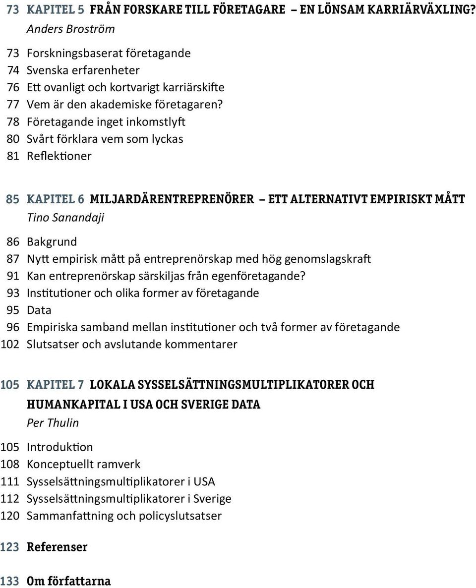 78 Företagande inget inkomstlyft 80 Svårt förklara vem som lyckas 81 Reflektioner 85 kapitel 6 Miljardärentreprenörer ett alternativt empiriskt mått Tino Sanandaji 86 Bakgrund 87 Nytt empirisk mått