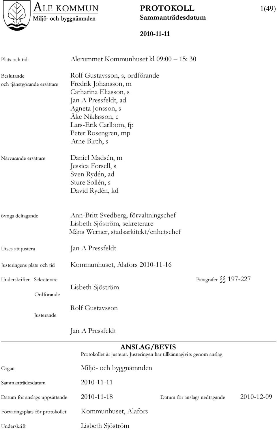 deltagande Utses att justera Ann-Britt Svedberg, förvaltningschef Lisbeth Sjöström, sekreterare Måns Werner, stadsarkitekt/enhetschef Jan A Pressfeldt Justeringens plats och tid Kommunhuset, Alafors