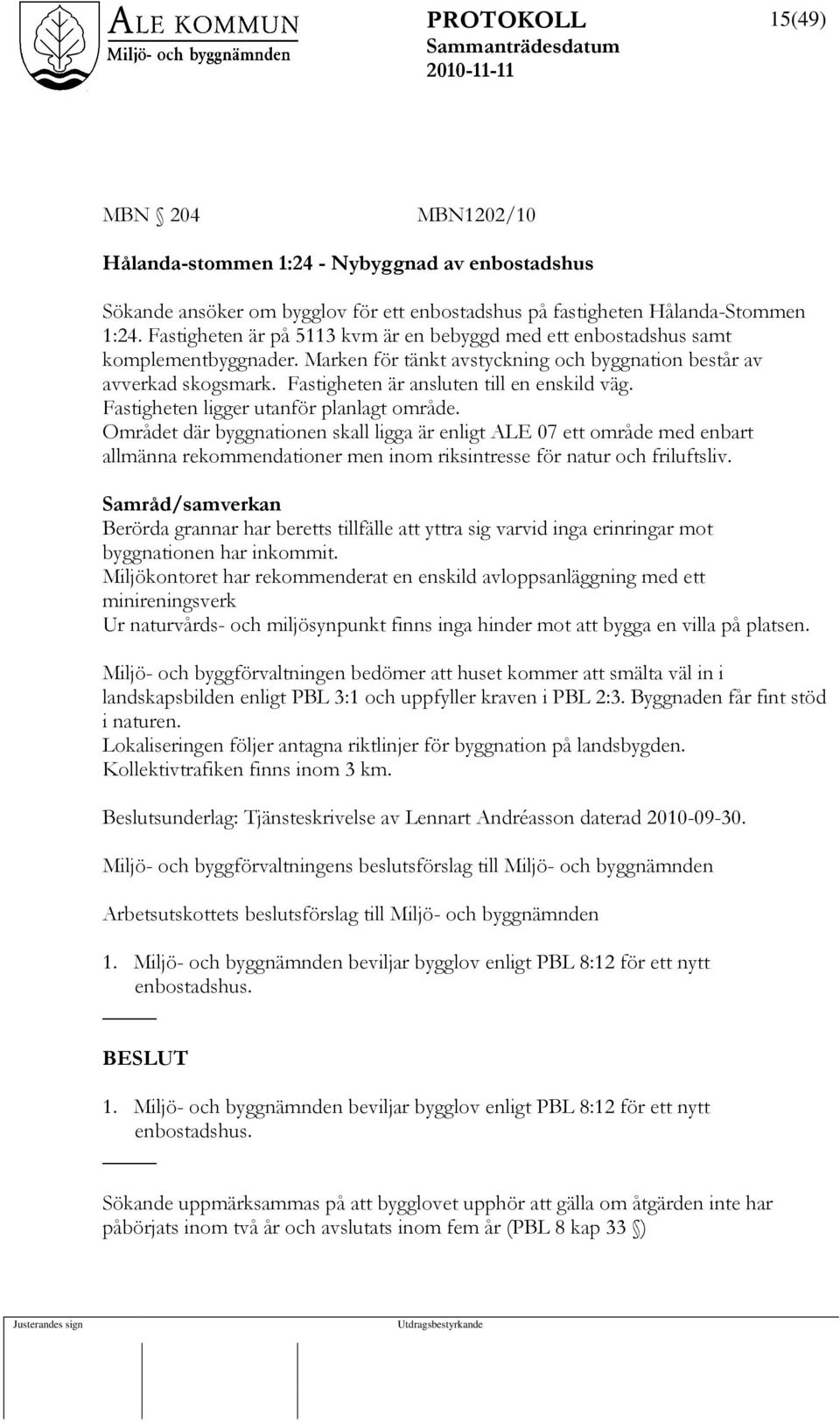 Fastigheten är ansluten till en enskild väg. Fastigheten ligger utanför planlagt område.