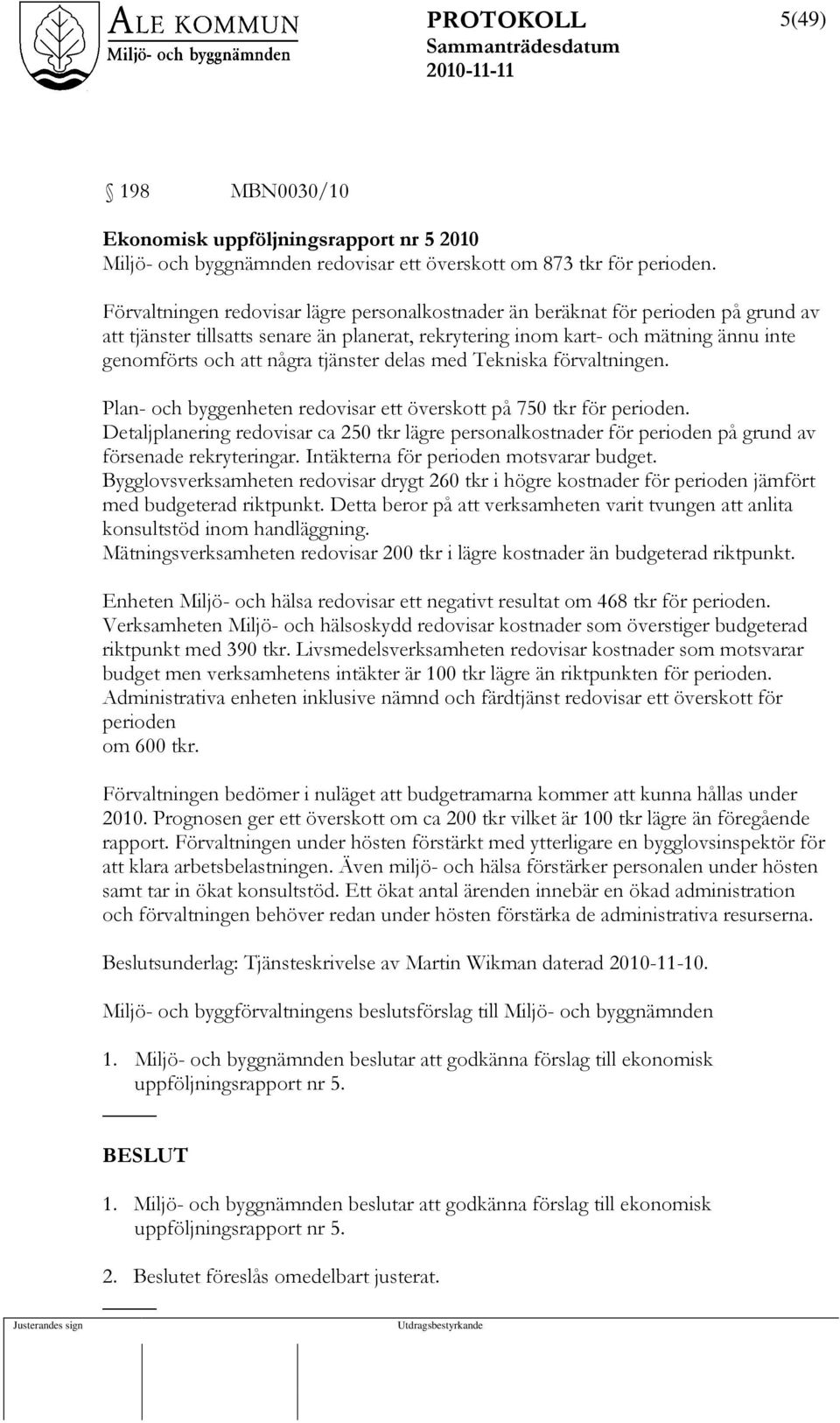 tjänster delas med Tekniska förvaltningen. Plan- och byggenheten redovisar ett överskott på 750 tkr för perioden.