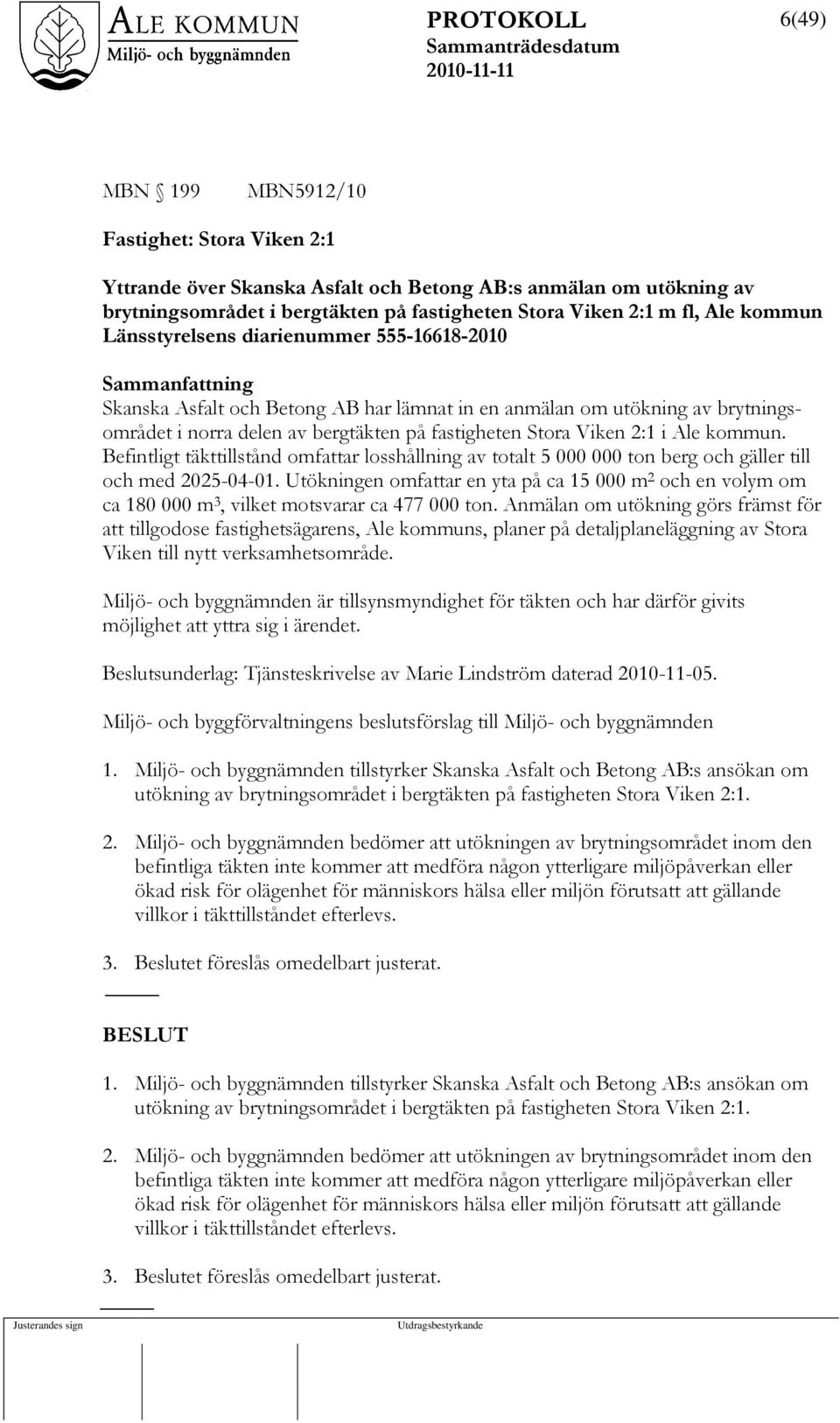 2:1 i Ale kommun. Befintligt täkttillstånd omfattar losshållning av totalt 5 000 000 ton berg och gäller till och med 2025-04-01.