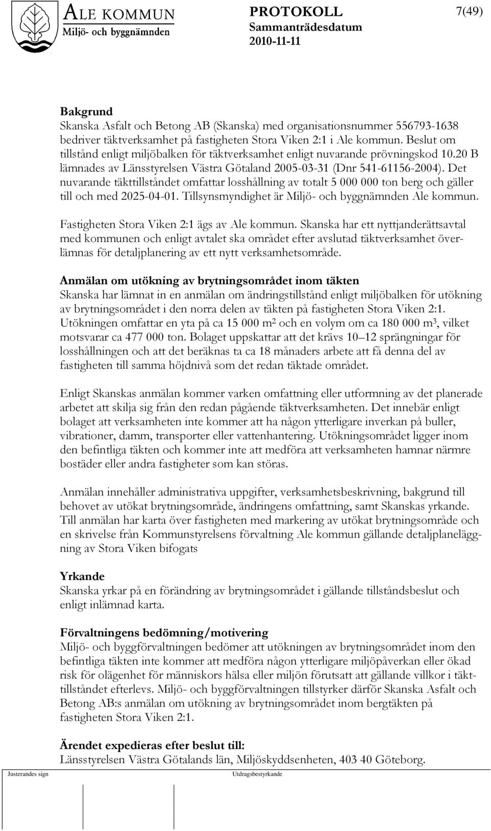 Det nuvarande täkttillståndet omfattar losshållning av totalt 5 000 000 ton berg och gäller till och med 2025-04-01. Tillsynsmyndighet är Miljö- och byggnämnden Ale kommun.