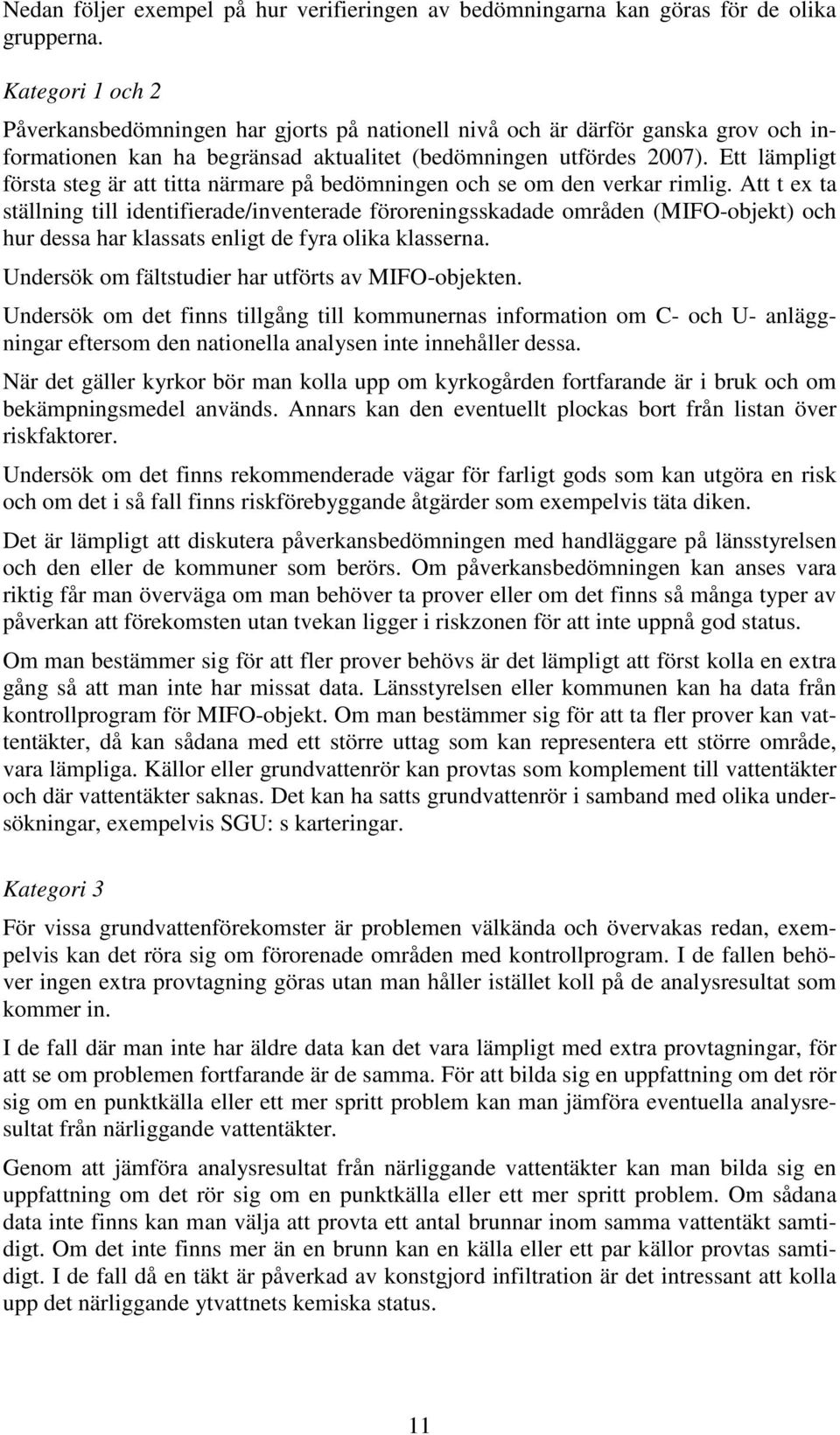 Ett lämpligt första steg är att titta närmare på bedömningen och se om den verkar rimlig.