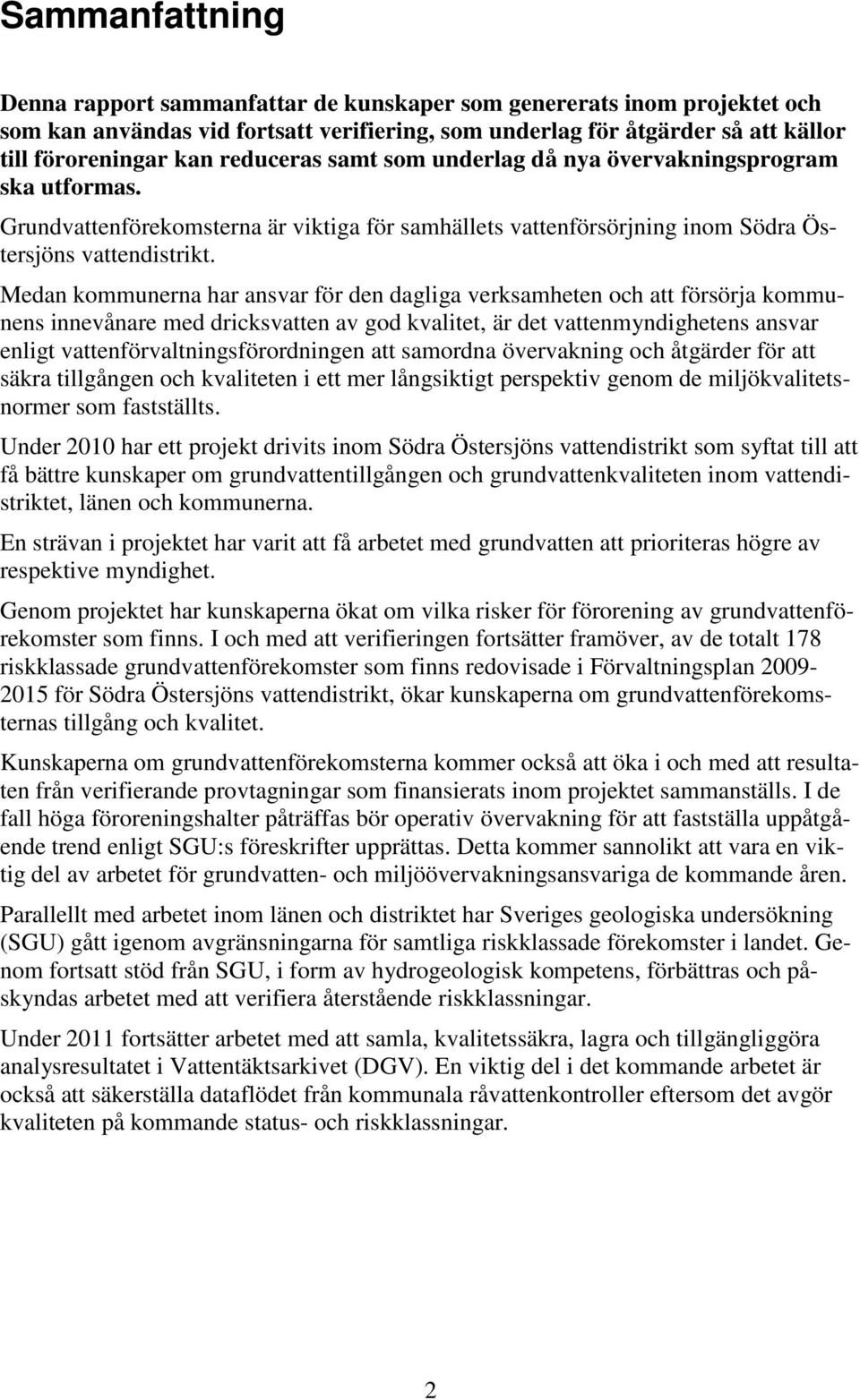 Medan kommunerna har ansvar för den dagliga verksamheten och att försörja kommunens innevånare med dricksvatten av god kvalitet, är det vattenmyndighetens ansvar enligt vattenförvaltningsförordningen