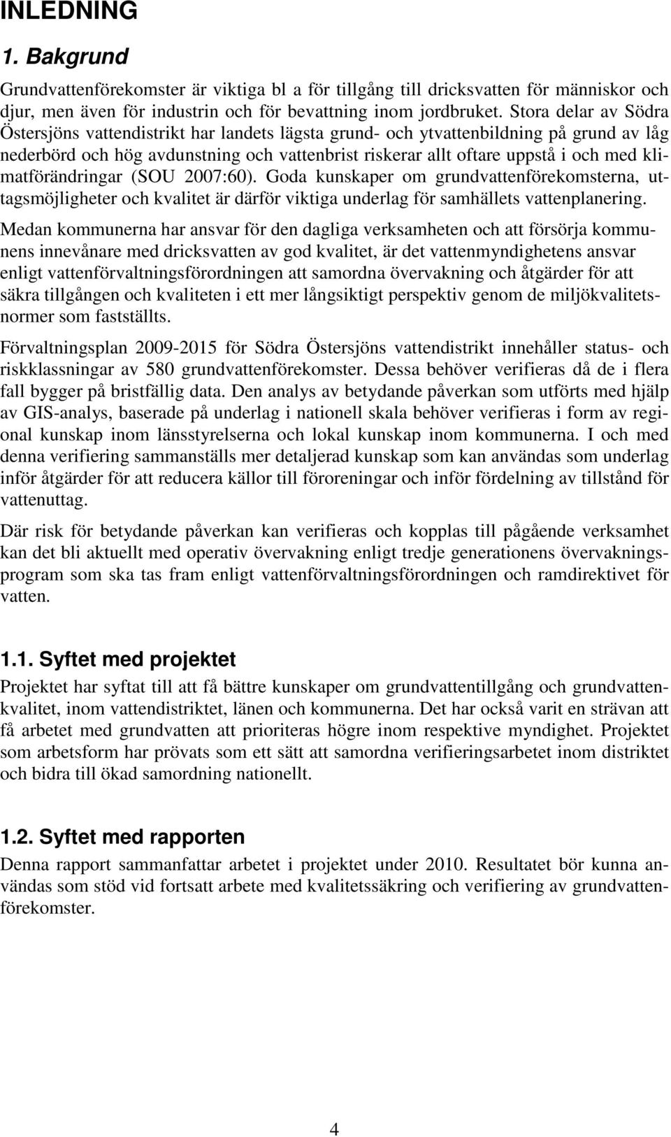klimatförändringar (SOU 2007:60). Goda kunskaper om grundvattenförekomsterna, uttagsmöjligheter och kvalitet är därför viktiga underlag för samhällets vattenplanering.