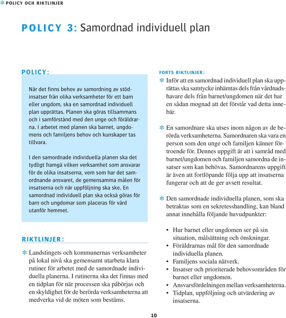 I den samordnade individuella planen ska det tydligt framgå vilken verksamhet som ansvarar för de olika insatserna, vem som har det samordnande ansvaret, de gemensamma målen för insatserna och när