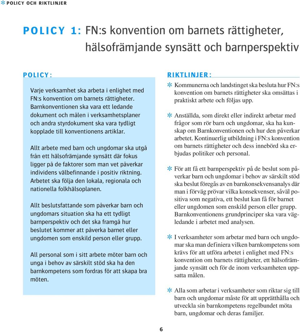 Allt arbete med barn och ungdomar ska utgå från ett hälsofrämjande synsätt där fokus ligger på de faktorer som man vet påverkar individens välbefinnande i positiv riktning.